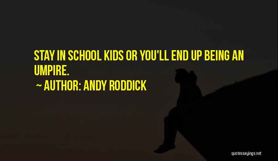 Andy Roddick Quotes: Stay In School Kids Or You'll End Up Being An Umpire.