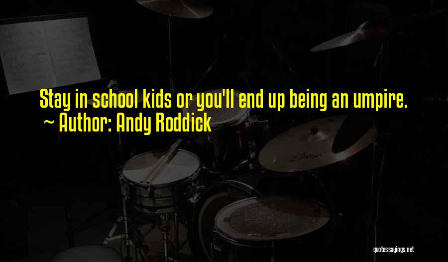 Andy Roddick Quotes: Stay In School Kids Or You'll End Up Being An Umpire.