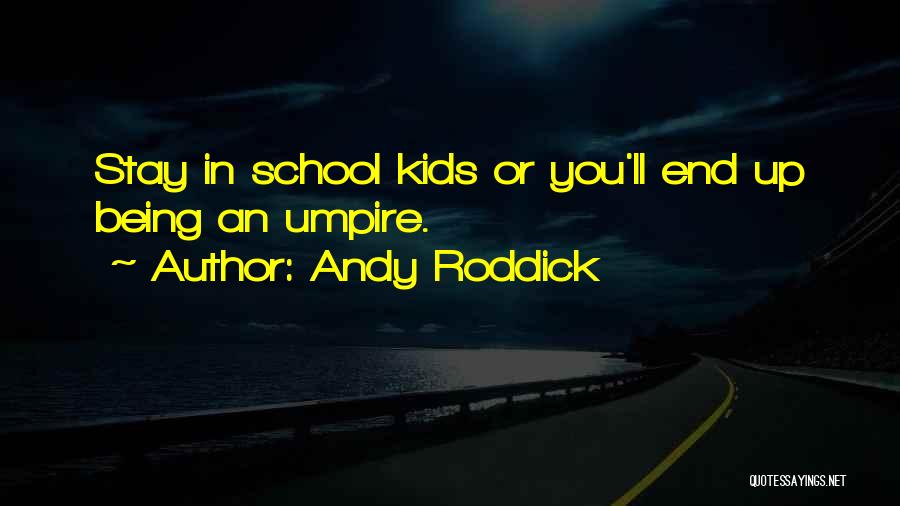 Andy Roddick Quotes: Stay In School Kids Or You'll End Up Being An Umpire.