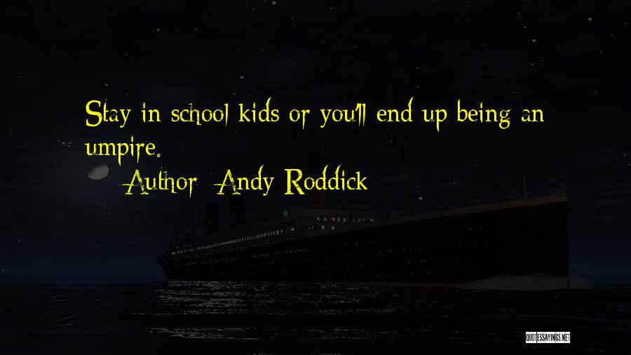 Andy Roddick Quotes: Stay In School Kids Or You'll End Up Being An Umpire.