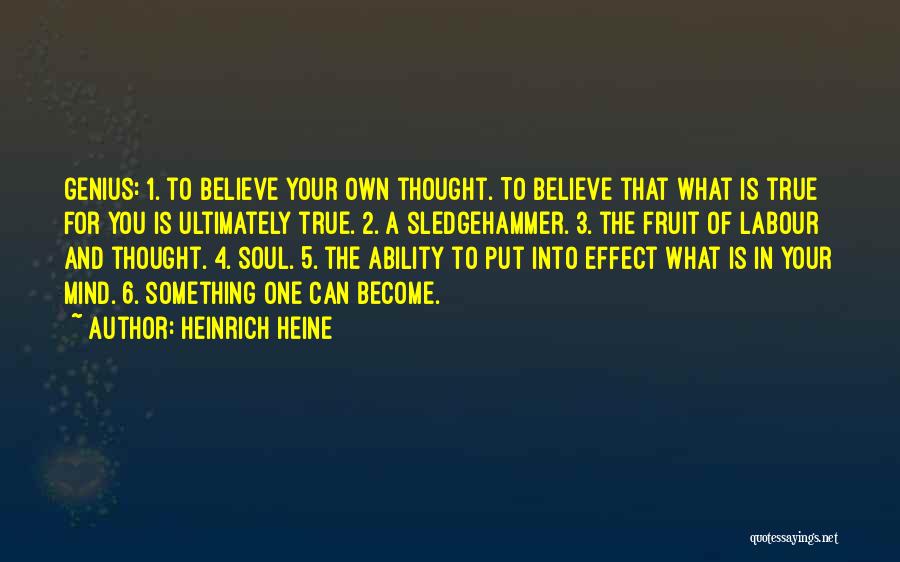 Heinrich Heine Quotes: Genius: 1. To Believe Your Own Thought. To Believe That What Is True For You Is Ultimately True. 2. A