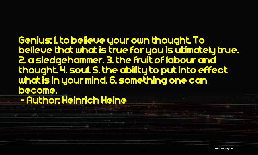 Heinrich Heine Quotes: Genius: 1. To Believe Your Own Thought. To Believe That What Is True For You Is Ultimately True. 2. A
