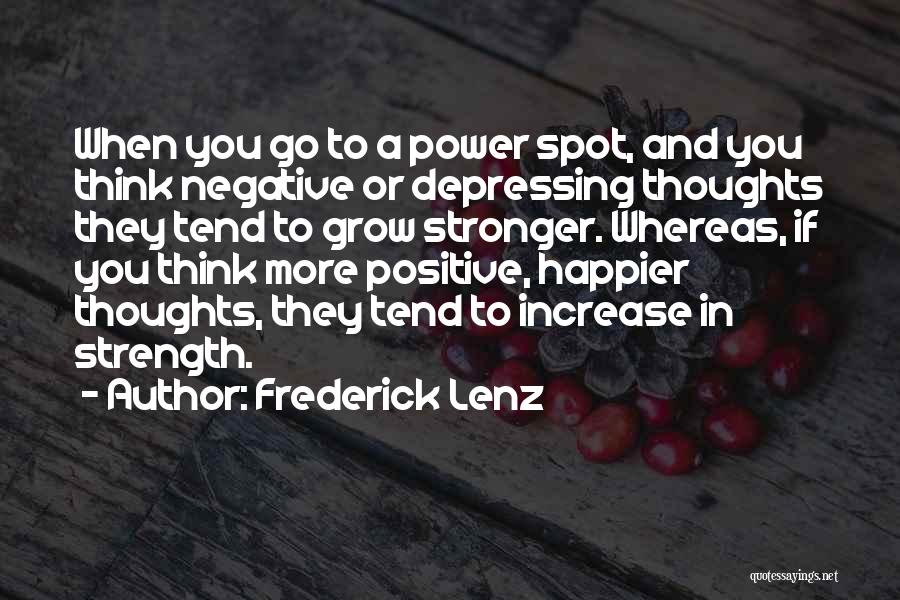 Frederick Lenz Quotes: When You Go To A Power Spot, And You Think Negative Or Depressing Thoughts They Tend To Grow Stronger. Whereas,