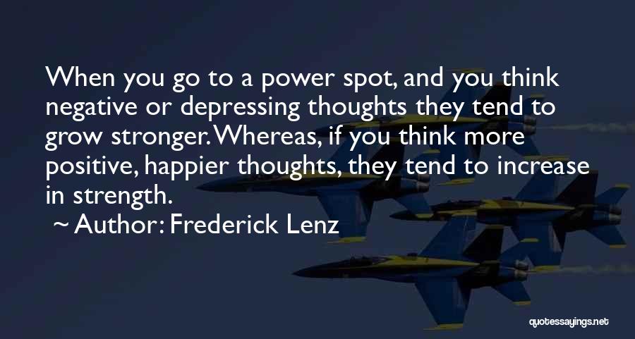 Frederick Lenz Quotes: When You Go To A Power Spot, And You Think Negative Or Depressing Thoughts They Tend To Grow Stronger. Whereas,