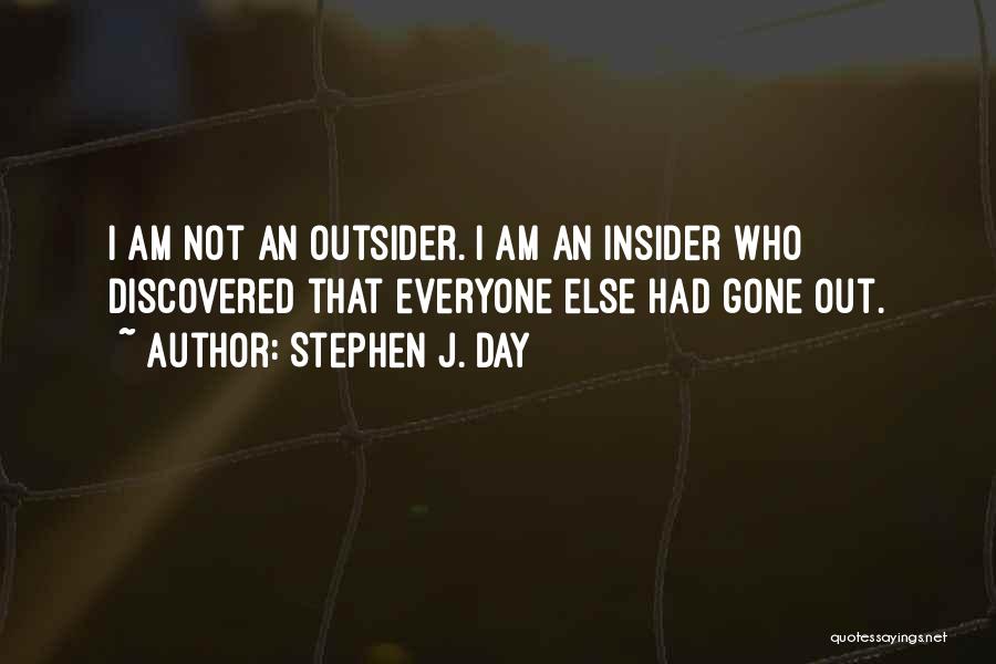 Stephen J. Day Quotes: I Am Not An Outsider. I Am An Insider Who Discovered That Everyone Else Had Gone Out.