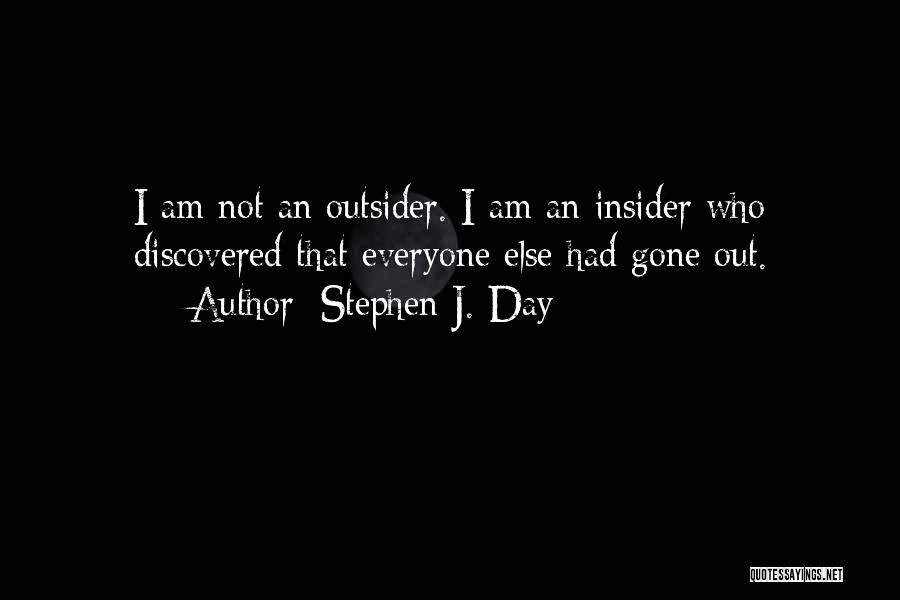 Stephen J. Day Quotes: I Am Not An Outsider. I Am An Insider Who Discovered That Everyone Else Had Gone Out.