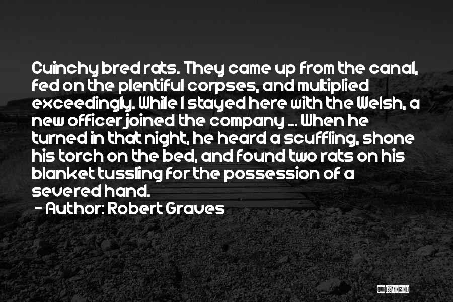 Robert Graves Quotes: Cuinchy Bred Rats. They Came Up From The Canal, Fed On The Plentiful Corpses, And Multiplied Exceedingly. While I Stayed