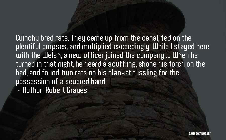 Robert Graves Quotes: Cuinchy Bred Rats. They Came Up From The Canal, Fed On The Plentiful Corpses, And Multiplied Exceedingly. While I Stayed