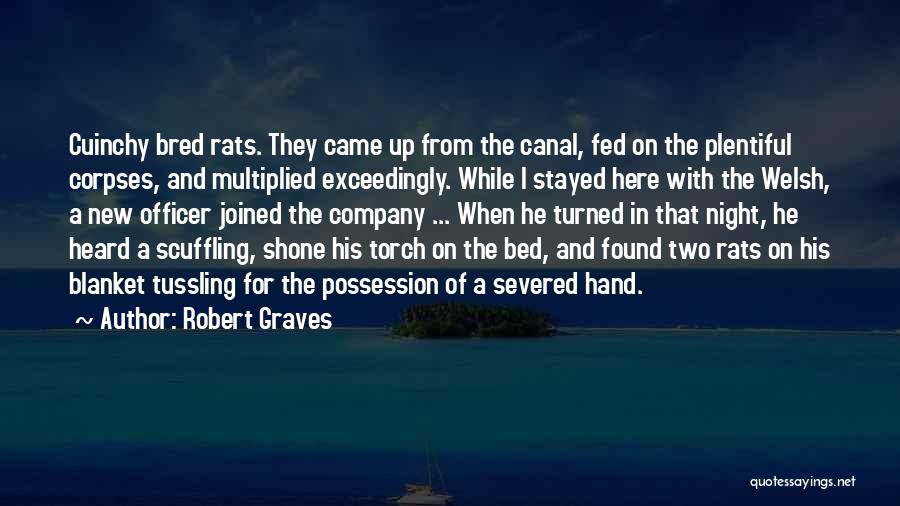 Robert Graves Quotes: Cuinchy Bred Rats. They Came Up From The Canal, Fed On The Plentiful Corpses, And Multiplied Exceedingly. While I Stayed