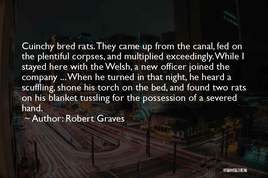 Robert Graves Quotes: Cuinchy Bred Rats. They Came Up From The Canal, Fed On The Plentiful Corpses, And Multiplied Exceedingly. While I Stayed