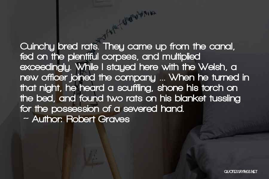 Robert Graves Quotes: Cuinchy Bred Rats. They Came Up From The Canal, Fed On The Plentiful Corpses, And Multiplied Exceedingly. While I Stayed