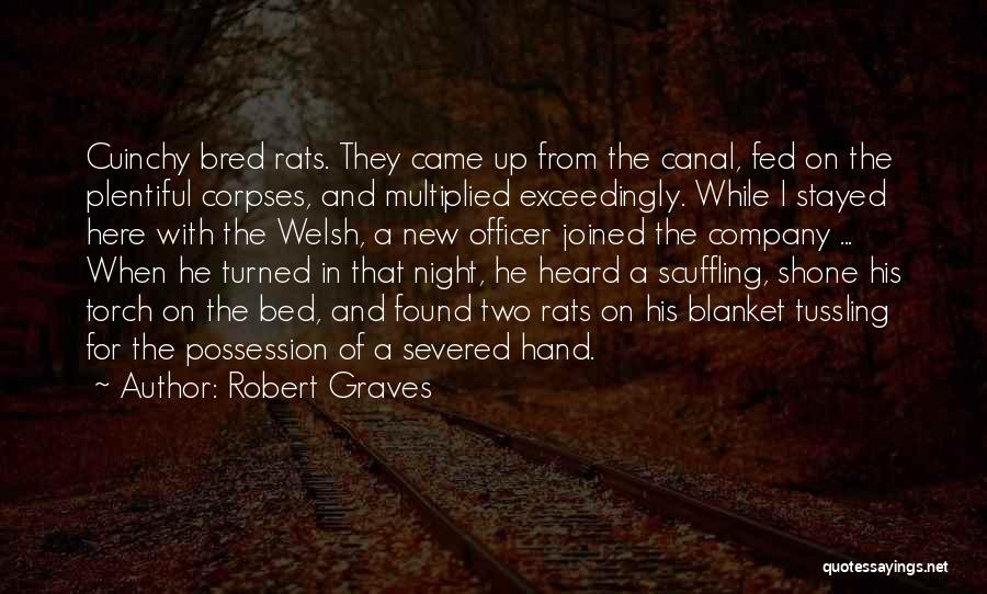 Robert Graves Quotes: Cuinchy Bred Rats. They Came Up From The Canal, Fed On The Plentiful Corpses, And Multiplied Exceedingly. While I Stayed