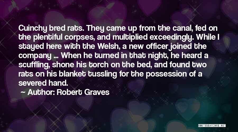 Robert Graves Quotes: Cuinchy Bred Rats. They Came Up From The Canal, Fed On The Plentiful Corpses, And Multiplied Exceedingly. While I Stayed