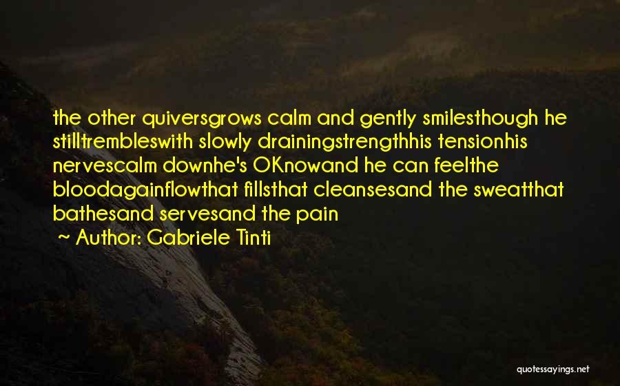 Gabriele Tinti Quotes: The Other Quiversgrows Calm And Gently Smilesthough He Stilltrembleswith Slowly Drainingstrengthhis Tensionhis Nervescalm Downhe's Oknowand He Can Feelthe Bloodagainflowthat Fillsthat