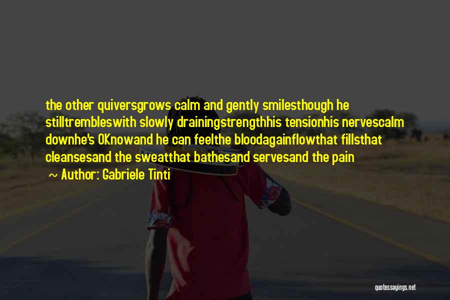 Gabriele Tinti Quotes: The Other Quiversgrows Calm And Gently Smilesthough He Stilltrembleswith Slowly Drainingstrengthhis Tensionhis Nervescalm Downhe's Oknowand He Can Feelthe Bloodagainflowthat Fillsthat