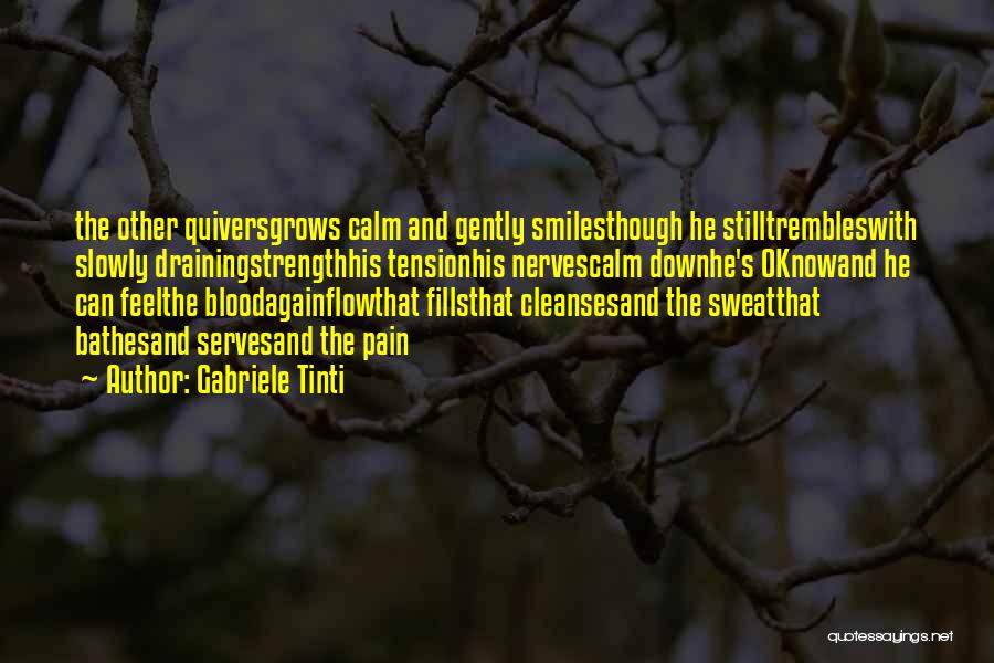 Gabriele Tinti Quotes: The Other Quiversgrows Calm And Gently Smilesthough He Stilltrembleswith Slowly Drainingstrengthhis Tensionhis Nervescalm Downhe's Oknowand He Can Feelthe Bloodagainflowthat Fillsthat