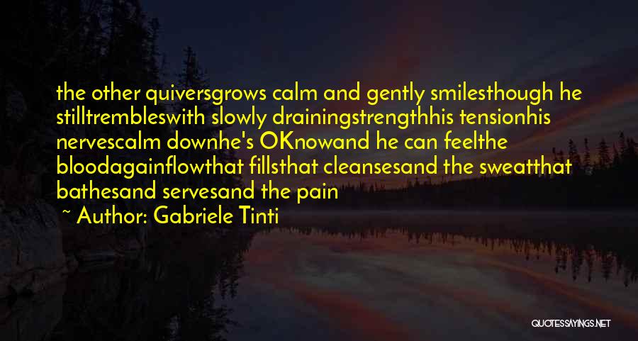 Gabriele Tinti Quotes: The Other Quiversgrows Calm And Gently Smilesthough He Stilltrembleswith Slowly Drainingstrengthhis Tensionhis Nervescalm Downhe's Oknowand He Can Feelthe Bloodagainflowthat Fillsthat