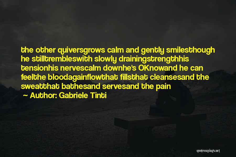 Gabriele Tinti Quotes: The Other Quiversgrows Calm And Gently Smilesthough He Stilltrembleswith Slowly Drainingstrengthhis Tensionhis Nervescalm Downhe's Oknowand He Can Feelthe Bloodagainflowthat Fillsthat