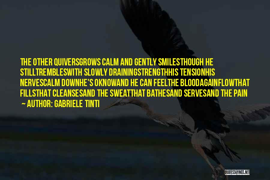 Gabriele Tinti Quotes: The Other Quiversgrows Calm And Gently Smilesthough He Stilltrembleswith Slowly Drainingstrengthhis Tensionhis Nervescalm Downhe's Oknowand He Can Feelthe Bloodagainflowthat Fillsthat