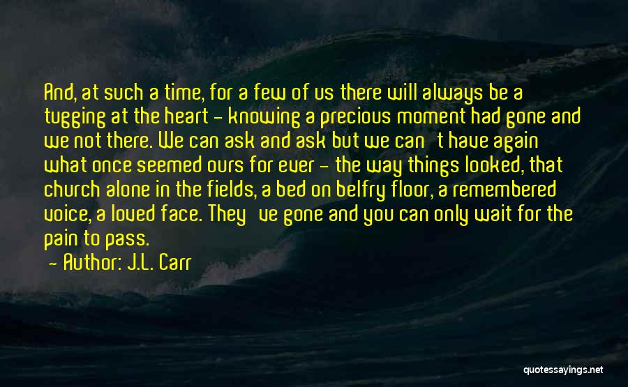 J.L. Carr Quotes: And, At Such A Time, For A Few Of Us There Will Always Be A Tugging At The Heart -