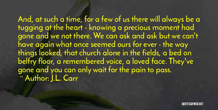 J.L. Carr Quotes: And, At Such A Time, For A Few Of Us There Will Always Be A Tugging At The Heart -