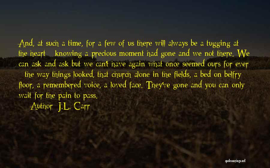 J.L. Carr Quotes: And, At Such A Time, For A Few Of Us There Will Always Be A Tugging At The Heart -