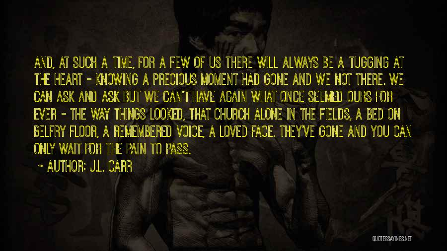 J.L. Carr Quotes: And, At Such A Time, For A Few Of Us There Will Always Be A Tugging At The Heart -