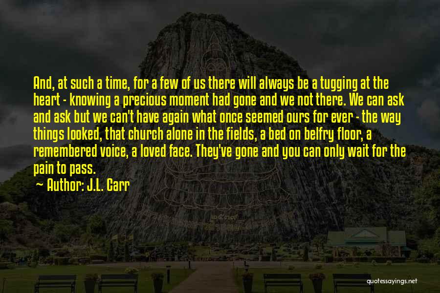 J.L. Carr Quotes: And, At Such A Time, For A Few Of Us There Will Always Be A Tugging At The Heart -