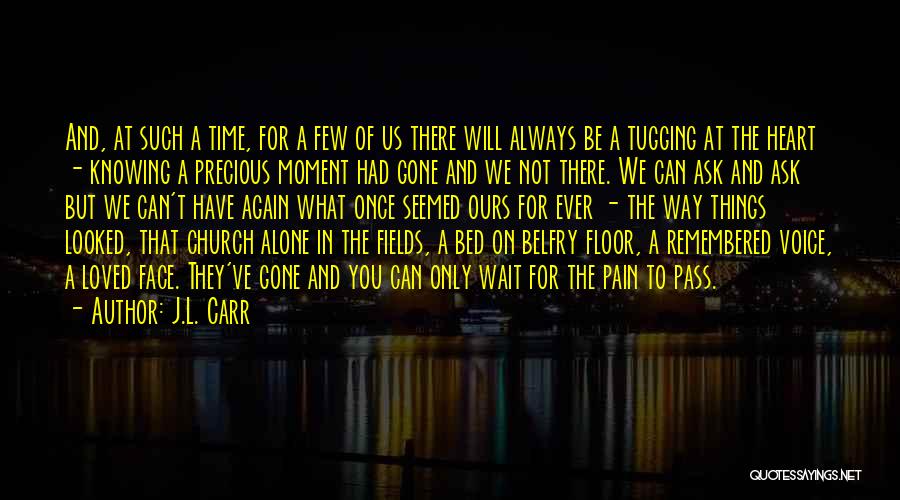 J.L. Carr Quotes: And, At Such A Time, For A Few Of Us There Will Always Be A Tugging At The Heart -