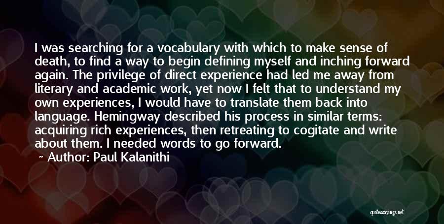 Paul Kalanithi Quotes: I Was Searching For A Vocabulary With Which To Make Sense Of Death, To Find A Way To Begin Defining