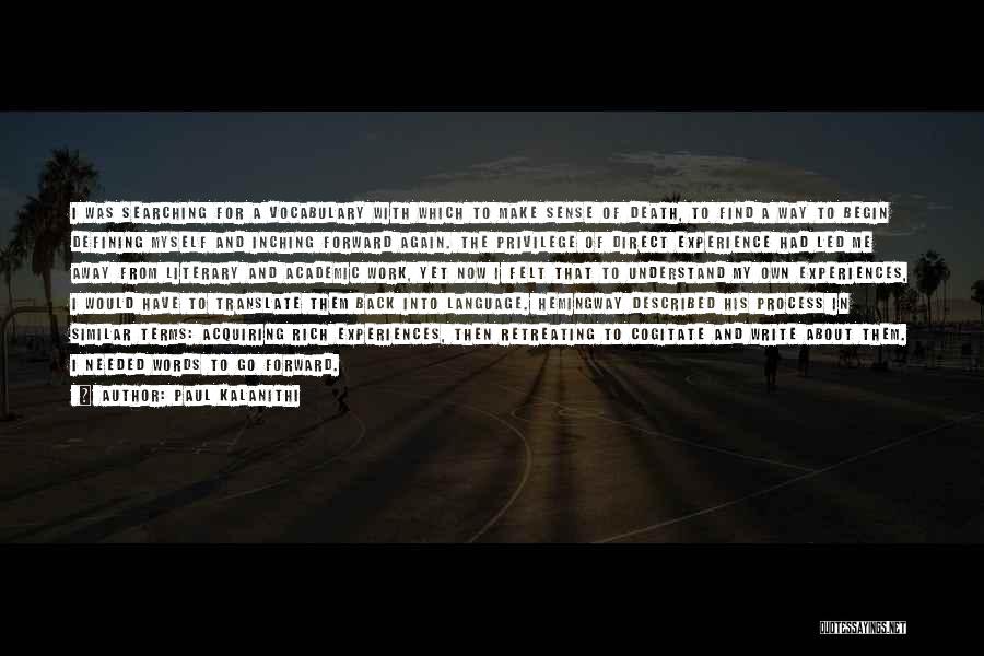 Paul Kalanithi Quotes: I Was Searching For A Vocabulary With Which To Make Sense Of Death, To Find A Way To Begin Defining