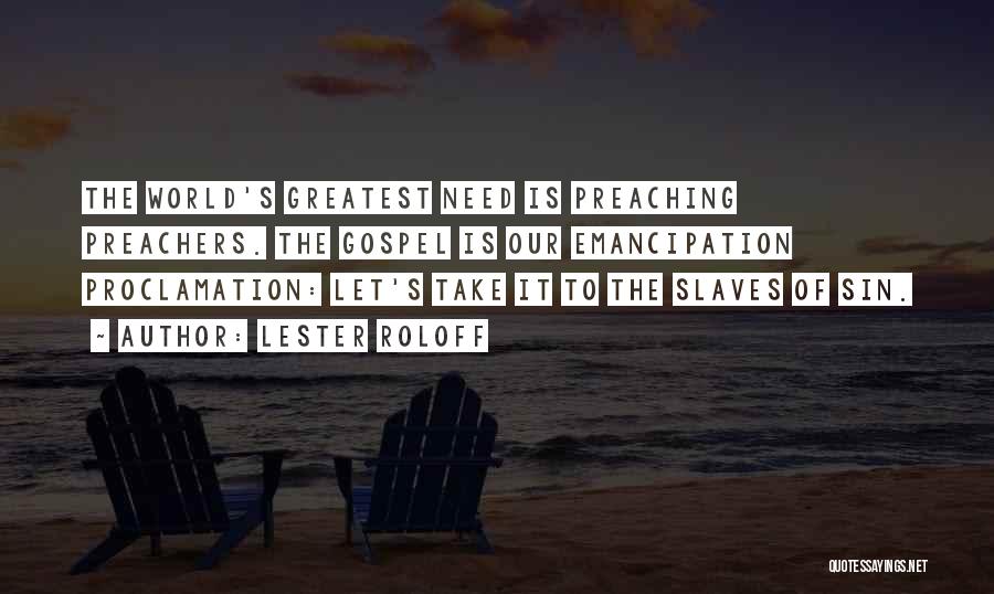 Lester Roloff Quotes: The World's Greatest Need Is Preaching Preachers. The Gospel Is Our Emancipation Proclamation: Let's Take It To The Slaves Of