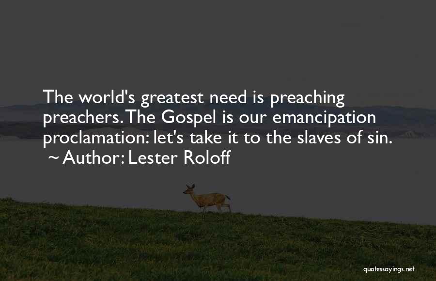 Lester Roloff Quotes: The World's Greatest Need Is Preaching Preachers. The Gospel Is Our Emancipation Proclamation: Let's Take It To The Slaves Of