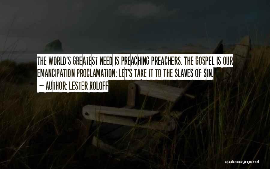 Lester Roloff Quotes: The World's Greatest Need Is Preaching Preachers. The Gospel Is Our Emancipation Proclamation: Let's Take It To The Slaves Of