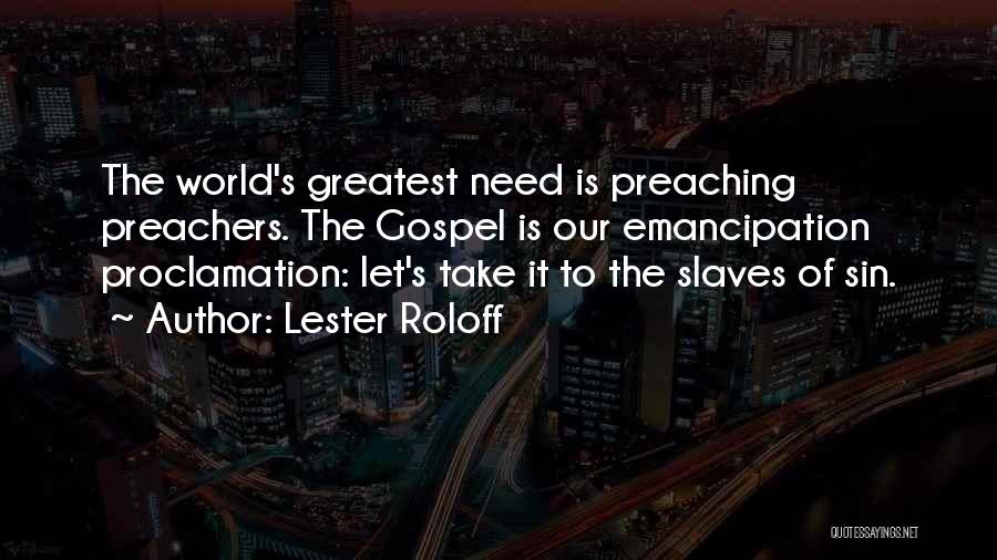 Lester Roloff Quotes: The World's Greatest Need Is Preaching Preachers. The Gospel Is Our Emancipation Proclamation: Let's Take It To The Slaves Of