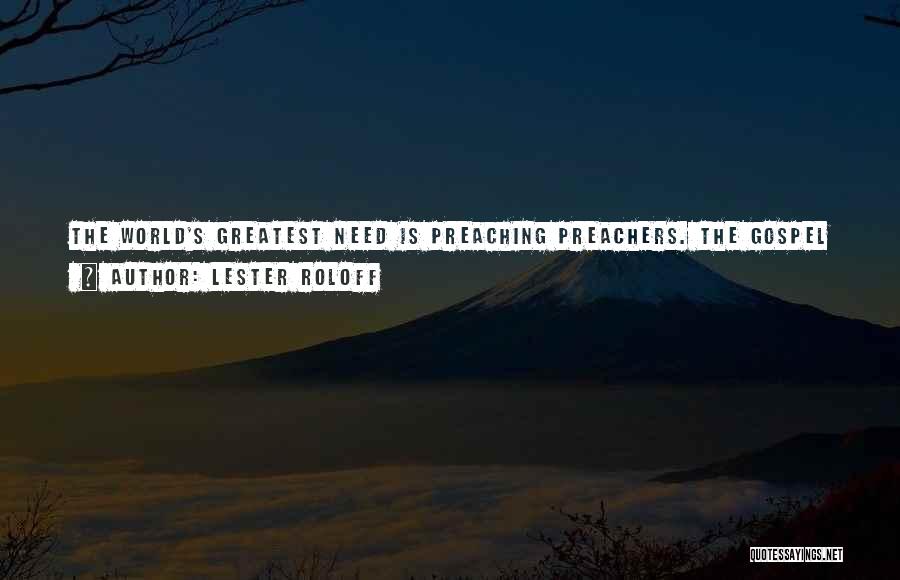 Lester Roloff Quotes: The World's Greatest Need Is Preaching Preachers. The Gospel Is Our Emancipation Proclamation: Let's Take It To The Slaves Of