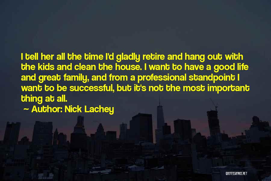 Nick Lachey Quotes: I Tell Her All The Time I'd Gladly Retire And Hang Out With The Kids And Clean The House. I