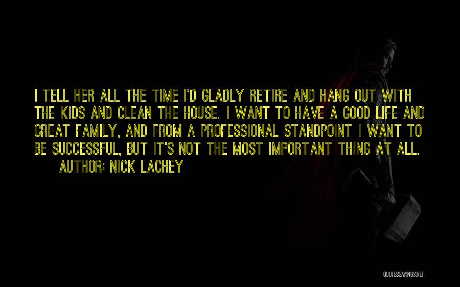 Nick Lachey Quotes: I Tell Her All The Time I'd Gladly Retire And Hang Out With The Kids And Clean The House. I