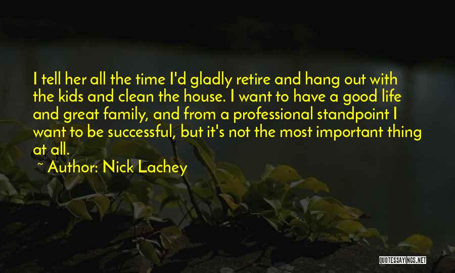 Nick Lachey Quotes: I Tell Her All The Time I'd Gladly Retire And Hang Out With The Kids And Clean The House. I