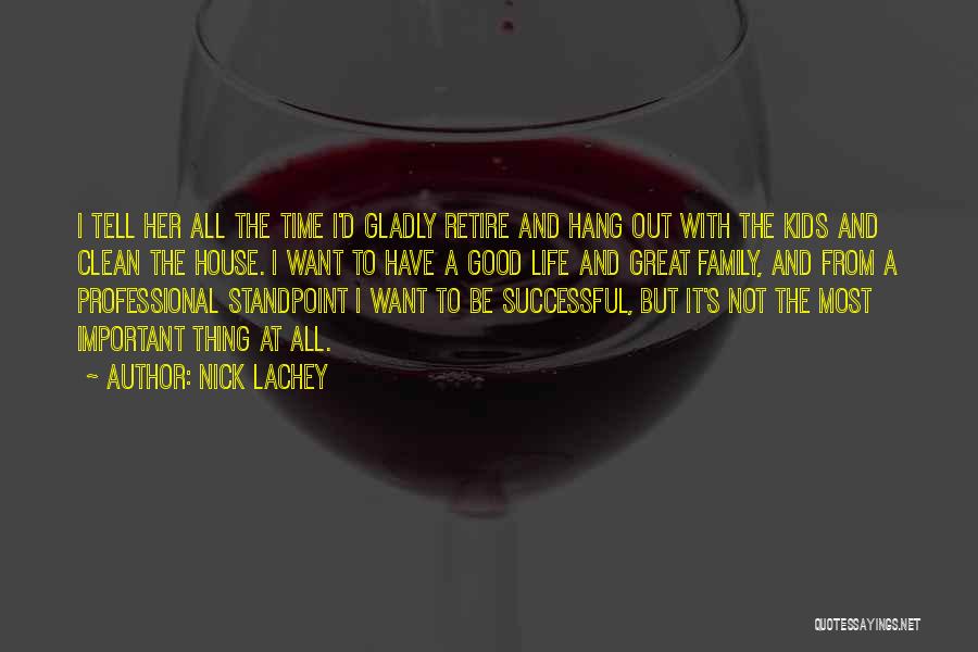Nick Lachey Quotes: I Tell Her All The Time I'd Gladly Retire And Hang Out With The Kids And Clean The House. I