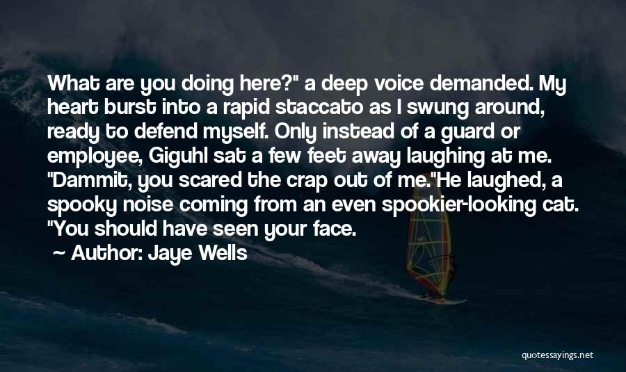 Jaye Wells Quotes: What Are You Doing Here? A Deep Voice Demanded. My Heart Burst Into A Rapid Staccato As I Swung Around,