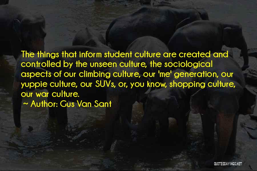 Gus Van Sant Quotes: The Things That Inform Student Culture Are Created And Controlled By The Unseen Culture, The Sociological Aspects Of Our Climbing