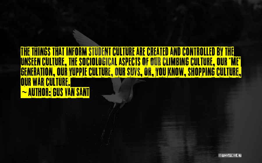 Gus Van Sant Quotes: The Things That Inform Student Culture Are Created And Controlled By The Unseen Culture, The Sociological Aspects Of Our Climbing