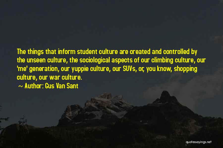 Gus Van Sant Quotes: The Things That Inform Student Culture Are Created And Controlled By The Unseen Culture, The Sociological Aspects Of Our Climbing