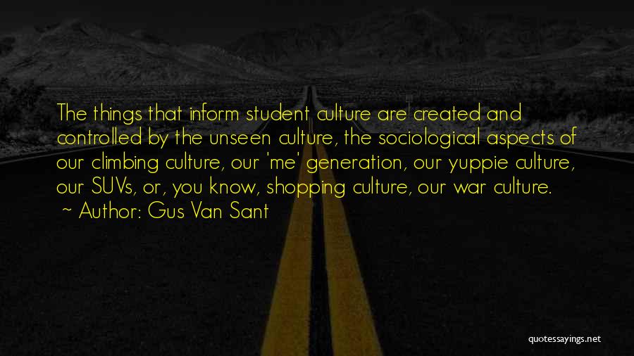 Gus Van Sant Quotes: The Things That Inform Student Culture Are Created And Controlled By The Unseen Culture, The Sociological Aspects Of Our Climbing