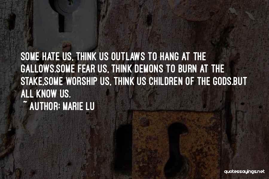 Marie Lu Quotes: Some Hate Us, Think Us Outlaws To Hang At The Gallows.some Fear Us, Think Demons To Burn At The Stake,some