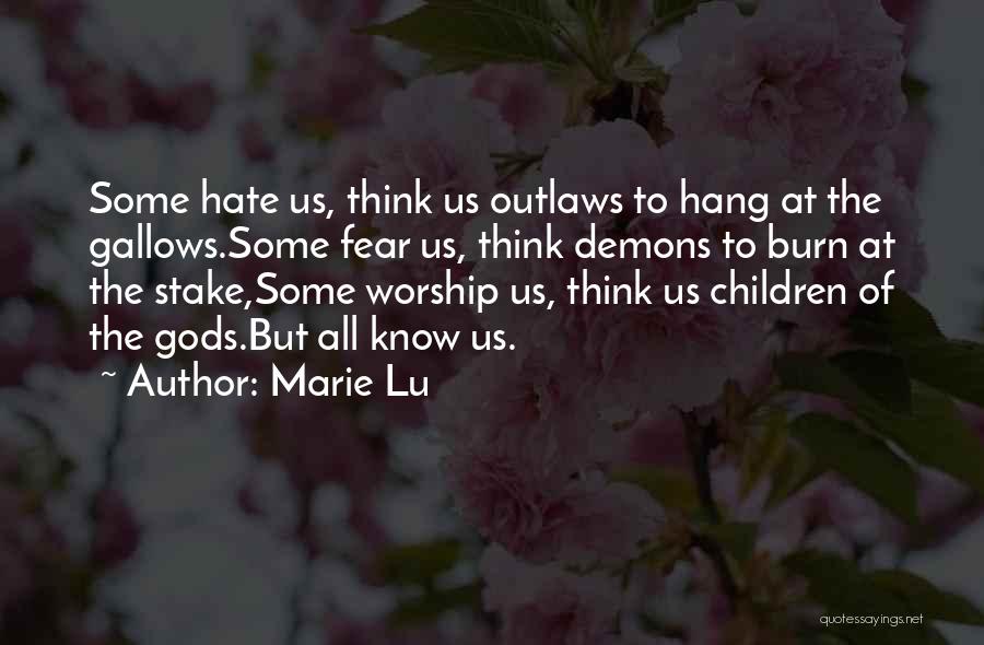 Marie Lu Quotes: Some Hate Us, Think Us Outlaws To Hang At The Gallows.some Fear Us, Think Demons To Burn At The Stake,some