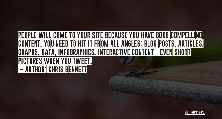 Chris Bennett Quotes: People Will Come To Your Site Because You Have Good Compelling Content. You Need To Hit It From All Angles: