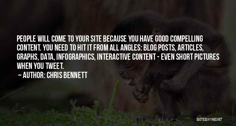 Chris Bennett Quotes: People Will Come To Your Site Because You Have Good Compelling Content. You Need To Hit It From All Angles: