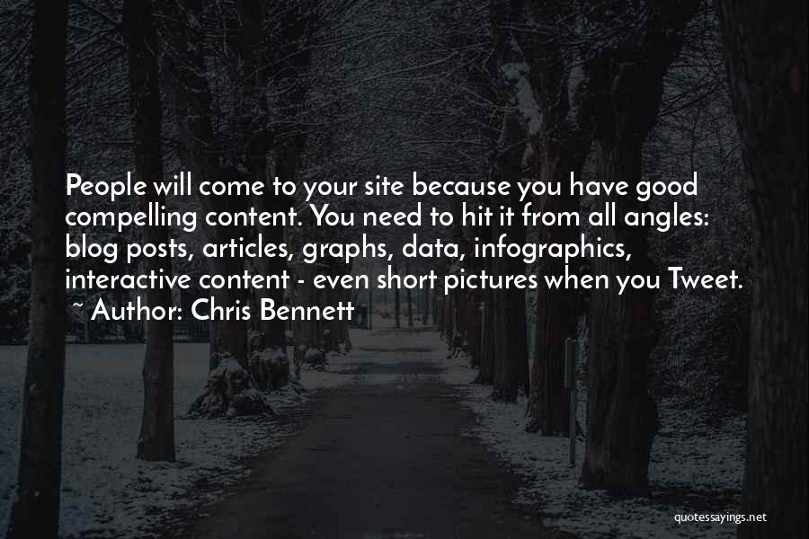 Chris Bennett Quotes: People Will Come To Your Site Because You Have Good Compelling Content. You Need To Hit It From All Angles: